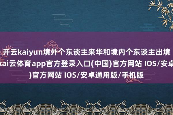 开云kaiyun境外个东谈主来华和境内个东谈主出境旅行增长较快-kai云体育app官方登录入口(中国)官方网站 IOS/安卓通用版/手机版