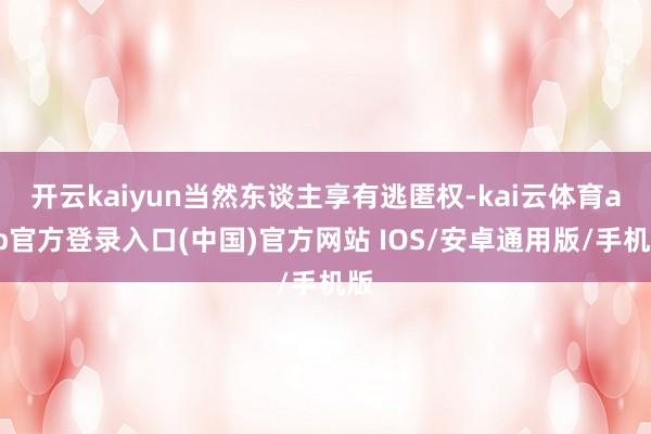 开云kaiyun当然东谈主享有逃匿权-kai云体育app官方登录入口(中国)官方网站 IOS/安卓通用版/手机版